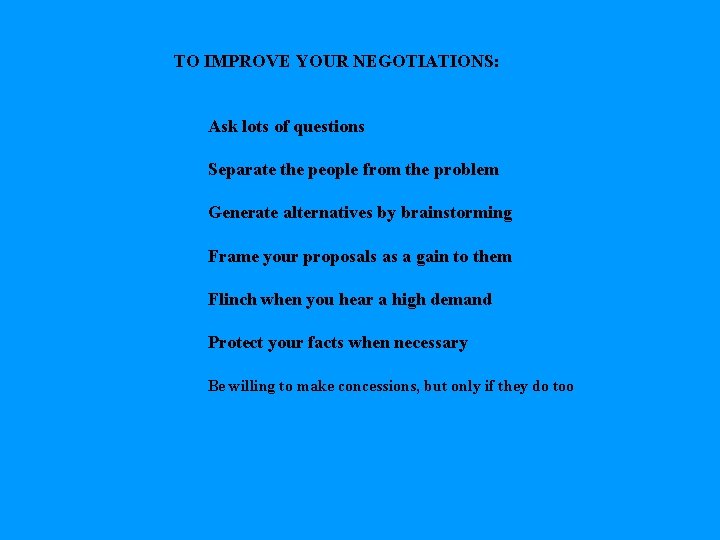 TO IMPROVE YOUR NEGOTIATIONS: Ask lots of questions Separate the people from the problem