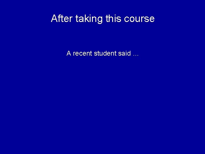 After taking this course A recent student said … 