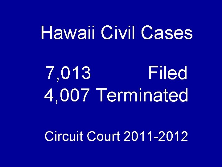 Hawaii Civil Cases 7, 013 Filed 4, 007 Terminated Circuit Court 2011 -2012 