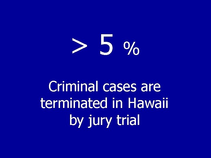 >5 % Criminal cases are terminated in Hawaii by jury trial 