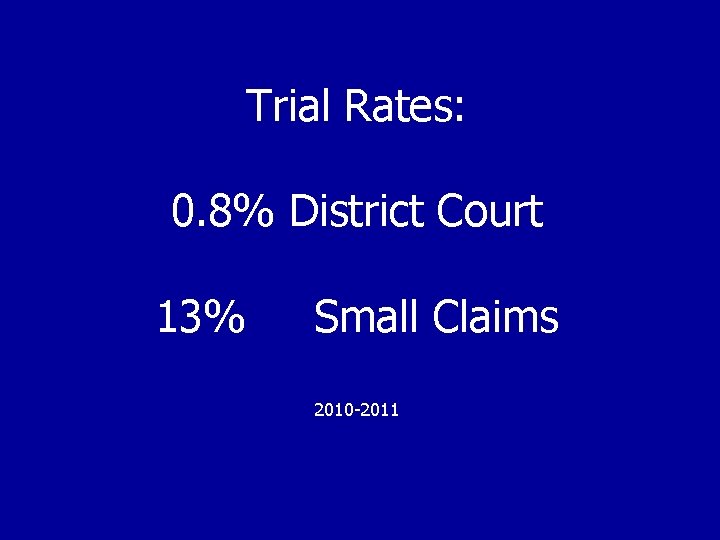 Trial Rates: 0. 8% District Court 13% Small Claims 2010 -2011 