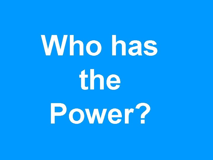 Who has the Power? 