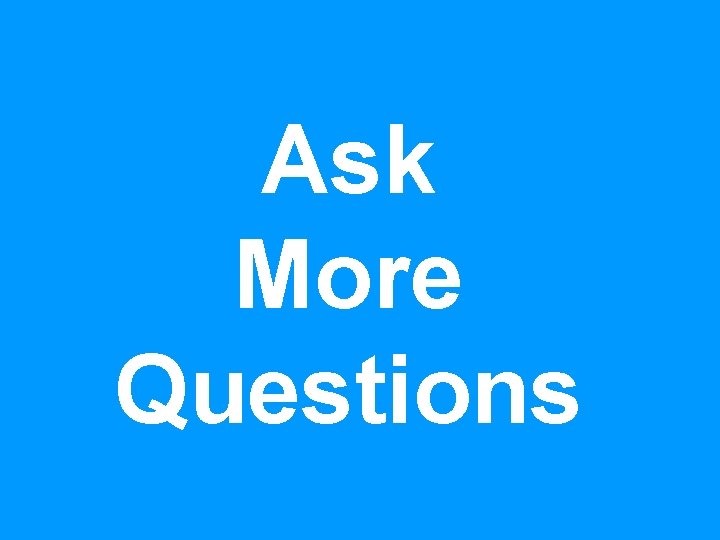 Ask More Questions 