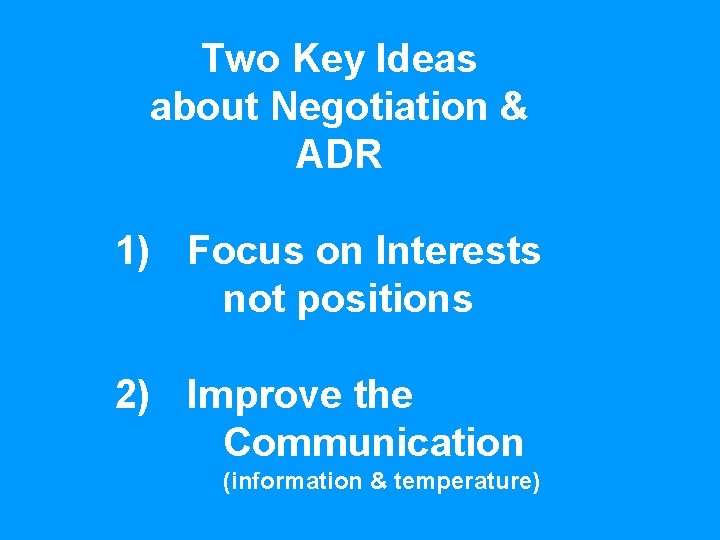 Two Key Ideas about Negotiation & ADR 1) Focus on Interests not positions 2)