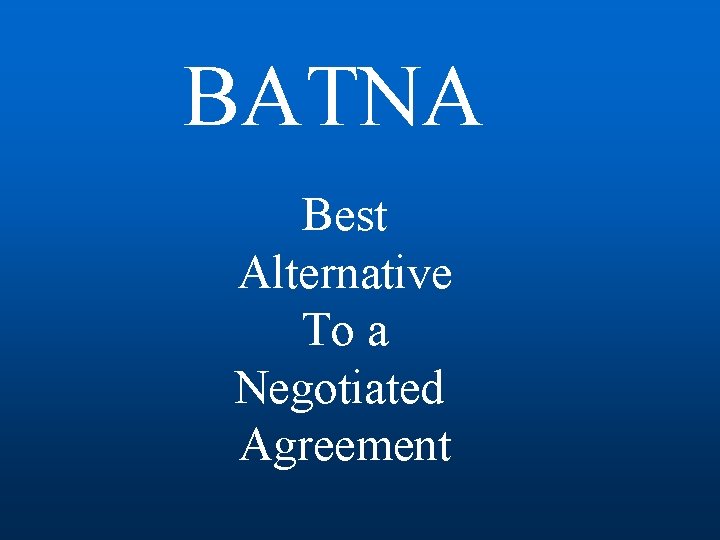 BATNA Best Alternative To a Negotiated Agreement 