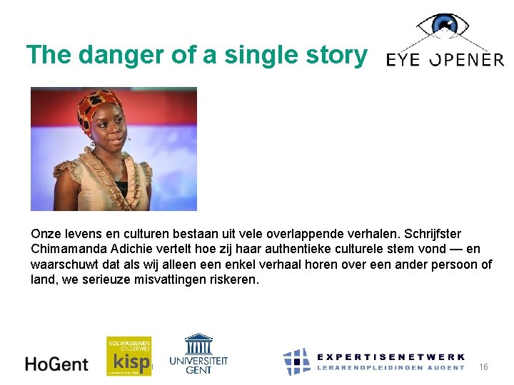 The danger of a single story Onze levens en culturen bestaan uit vele overlappende