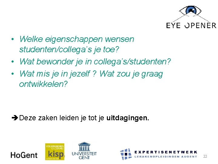  • Welke eigenschappen wensen studenten/collega’s je toe? • Wat bewonder je in collega’s/studenten?