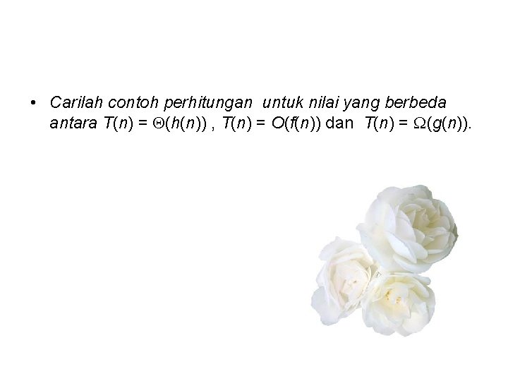  • Carilah contoh perhitungan untuk nilai yang berbeda antara T(n) = (h(n)) ,