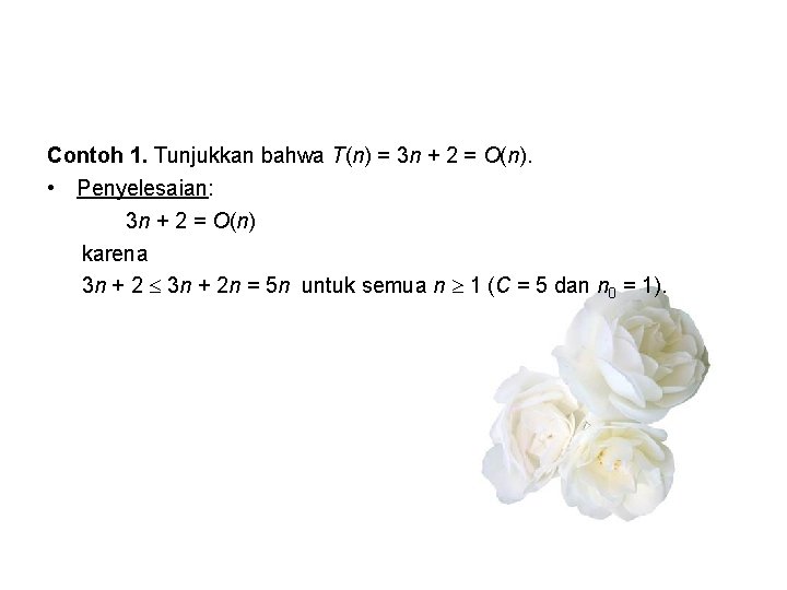 Contoh 1. Tunjukkan bahwa T(n) = 3 n + 2 = O(n). • Penyelesaian: