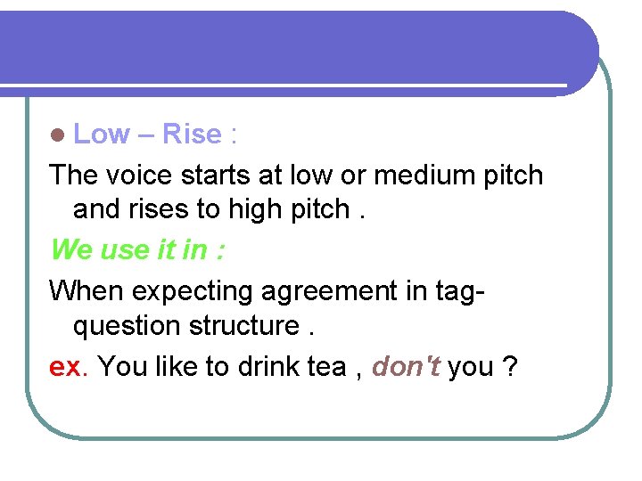 l Low – Rise : The voice starts at low or medium pitch and