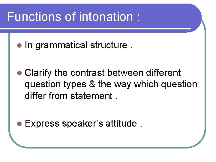 Functions of intonation : l In grammatical structure. l Clarify the contrast between different