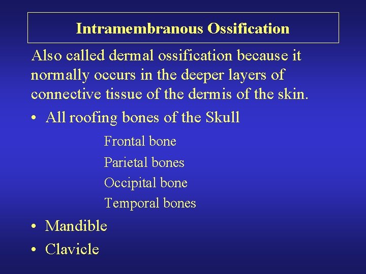 Intramembranous Ossification Also called dermal ossification because it normally occurs in the deeper layers Intramembranous Ossification Also called dermal ossification because it normally occurs in the deeper layers