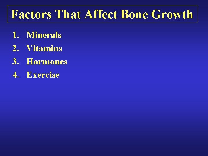 Factors That Affect Bone Growth 1. 2. 3. 4. Minerals Vitamins Hormones Exercise Factors That Affect Bone Growth 1. 2. 3. 4. Minerals Vitamins Hormones Exercise