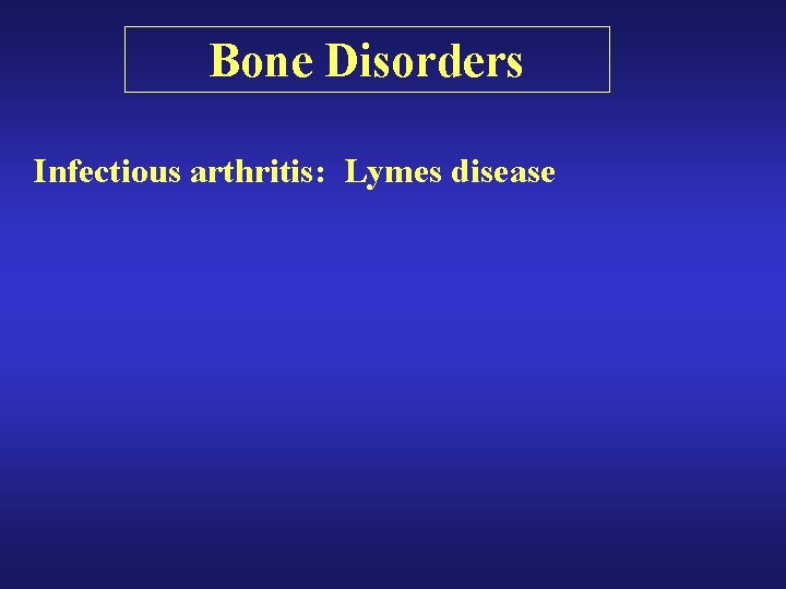 Bone Disorders Infectious arthritis: Lymes disease Bone Disorders Infectious arthritis: Lymes disease