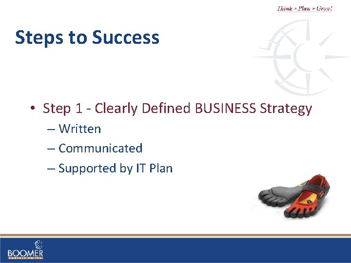 Steps to Success • Step 1 - Clearly Defined BUSINESS Strategy – Written –