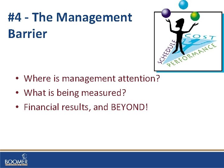 #4 - The Management Barrier • Where is management attention? • What is being