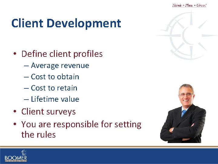 Client Development • Define client profiles – Average revenue – Cost to obtain –