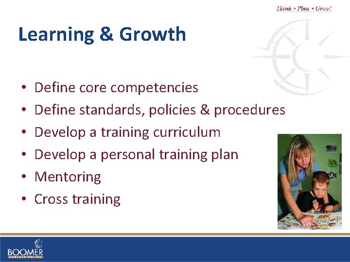 Learning & Growth • • • Define core competencies Define standards, policies & procedures