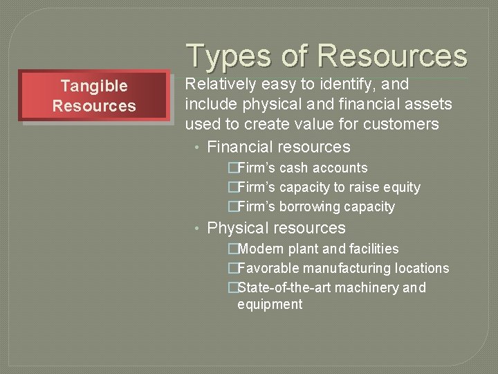 Types of Resources Tangible Resources Relatively easy to identify, and include physical and financial