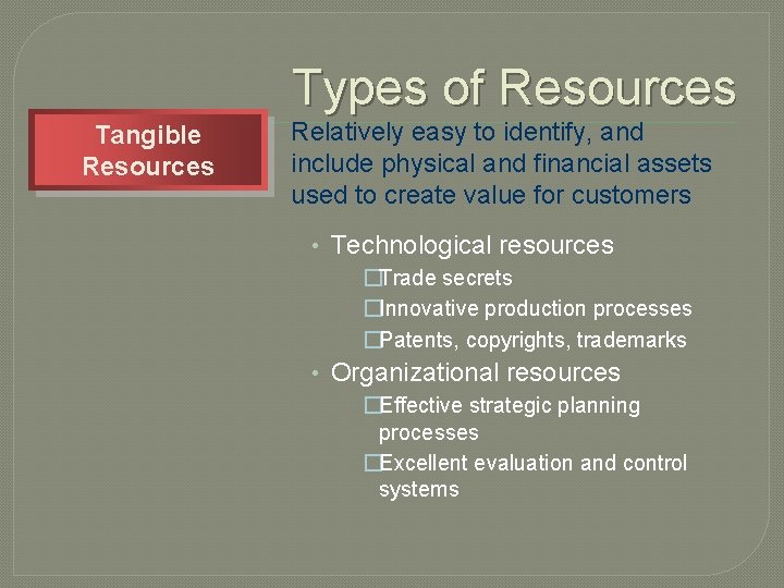 Types of Resources Tangible Resources Relatively easy to identify, and include physical and financial