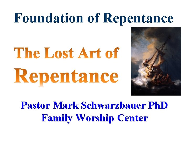 Foundation of Repentance Pastor Mark Schwarzbauer Ph. D Family Worship Center 