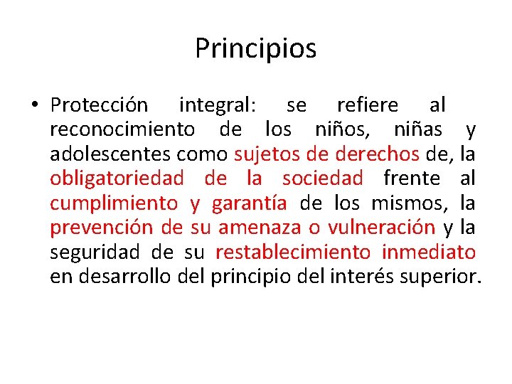Principios • Protección integral: se refiere al reconocimiento de los niños, niñas y adolescentes