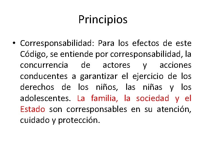 Principios • Corresponsabilidad: Para los efectos de este Código, se entiende por corresponsabilidad, la