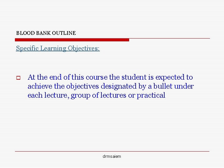 BLOOD BANK OUTLINE Specific Learning Objectives: o At the end of this course the
