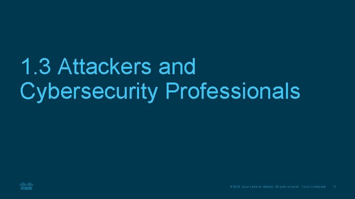 1. 3 Attackers and Cybersecurity Professionals © 2016 Cisco and/or its affiliates. All rights