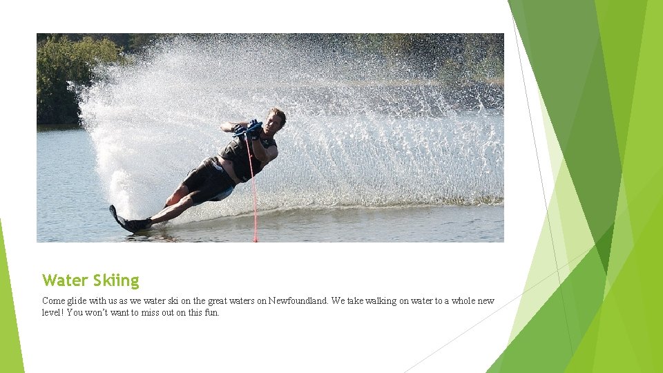 Water Skiing Come glide with us as we water ski on the great waters