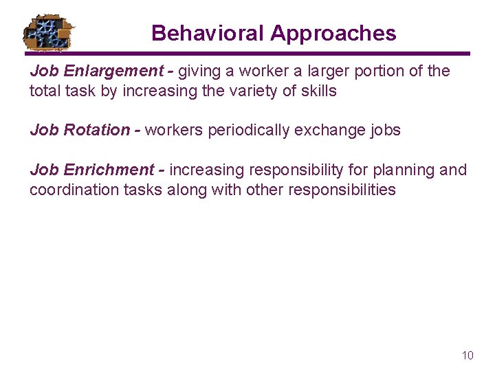 Behavioral Approaches Job Enlargement - giving a worker a larger portion of the total Behavioral Approaches Job Enlargement - giving a worker a larger portion of the total