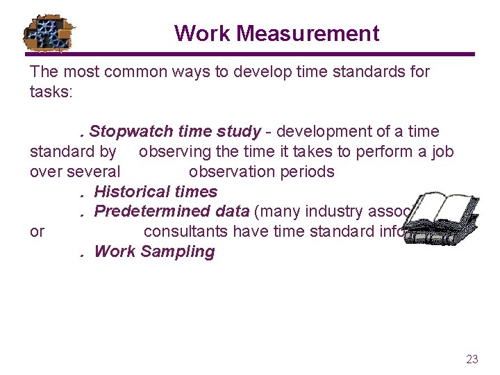 Work Measurement The most common ways to develop time standards for tasks: . Stopwatch