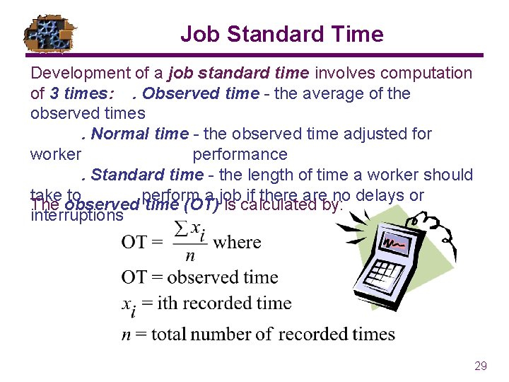 Job Standard Time Development of a job standard time involves computation of 3 times: