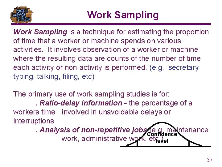 Work Sampling is a technique for estimating the proportion of time that a worker Work Sampling is a technique for estimating the proportion of time that a worker