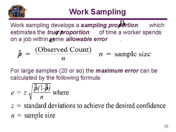 Work Sampling Work sampling develops a sampling proportion which estimates the true proportion of