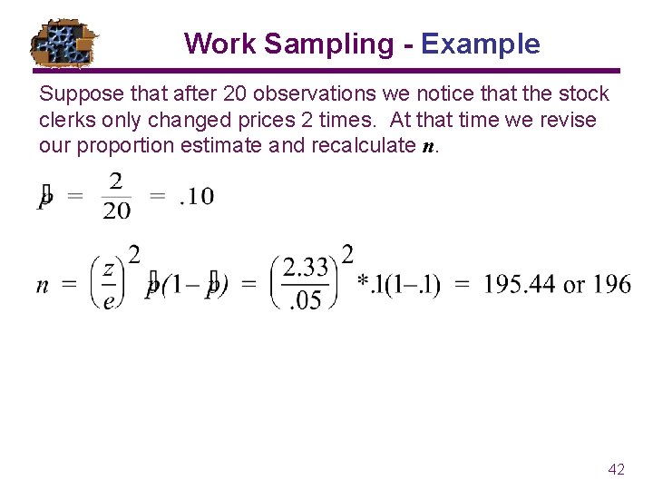 Work Sampling - Example Suppose that after 20 observations we notice that the stock