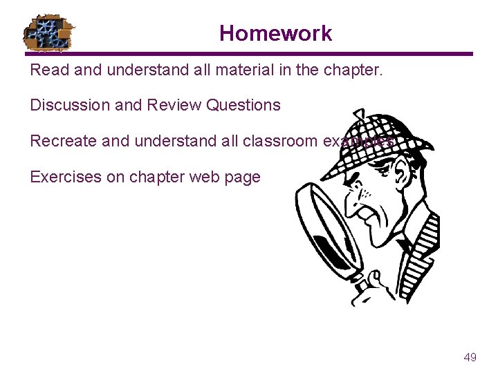 Homework Read and understand all material in the chapter. Discussion and Review Questions Recreate