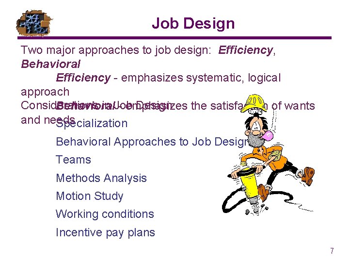 Job Design Two major approaches to job design: Efficiency, Behavioral Efficiency - emphasizes systematic,