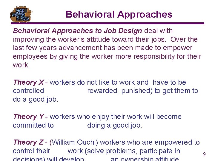 Behavioral Approaches to Job Design deal with improving the worker’s attitude toward their jobs. Behavioral Approaches to Job Design deal with improving the worker’s attitude toward their jobs.