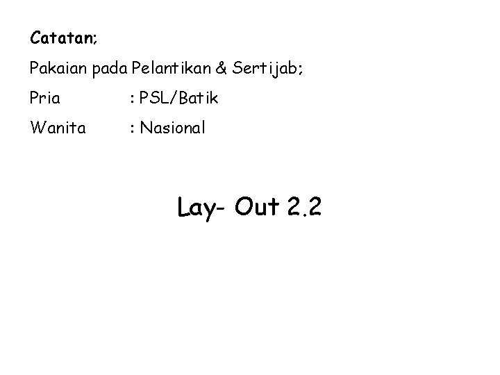 Catatan; Pakaian pada Pelantikan & Sertijab; Pria : PSL/Batik Wanita : Nasional Lay- Out