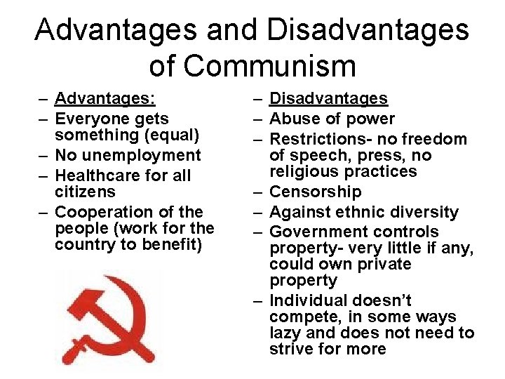 Advantages and Disadvantages of Communism – Advantages: – Everyone gets something (equal) – No