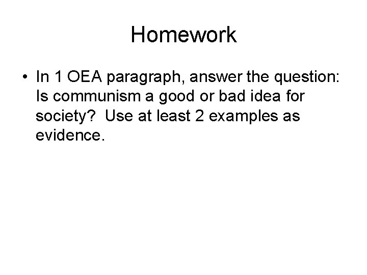 Homework • In 1 OEA paragraph, answer the question: Is communism a good or