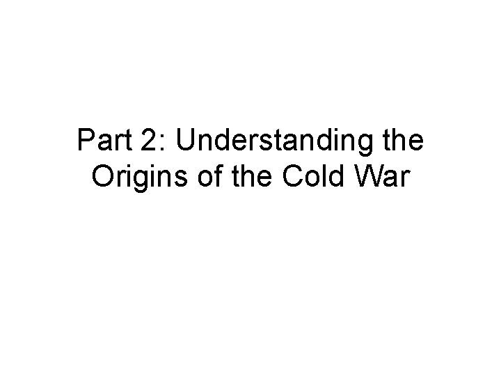 Part 2: Understanding the Origins of the Cold War 