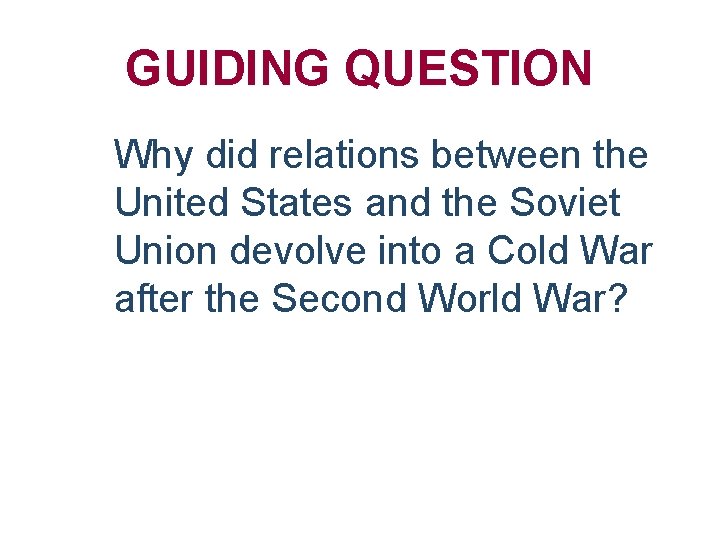 GUIDING QUESTION Why did relations between the United States and the Soviet Union devolve
