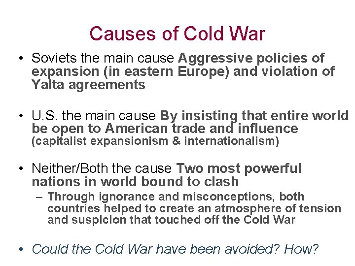 Causes of Cold War • Soviets the main cause Aggressive policies of expansion (in