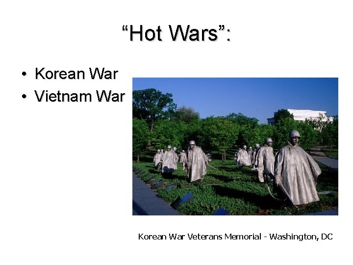 “Hot Wars”: • Korean War • Vietnam War Korean War Veterans Memorial - Washington,