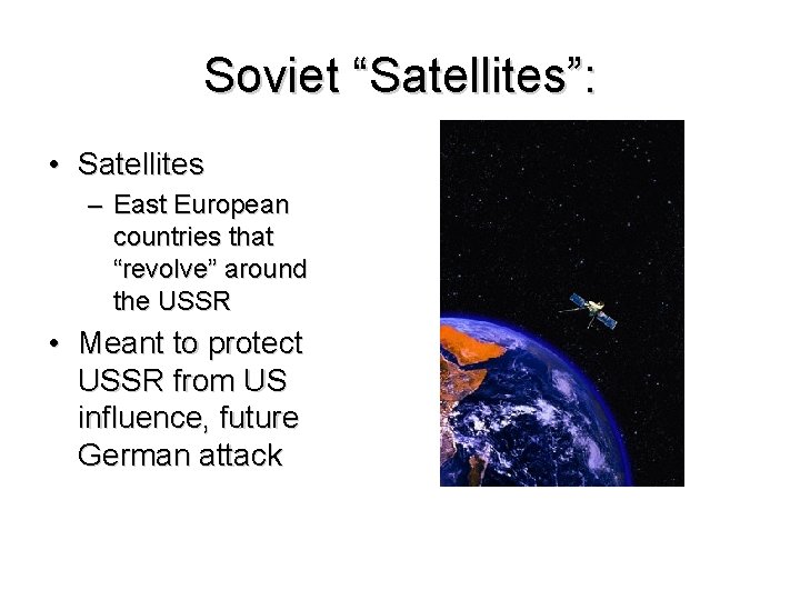 Soviet “Satellites”: • Satellites – East European countries that “revolve” around the USSR •