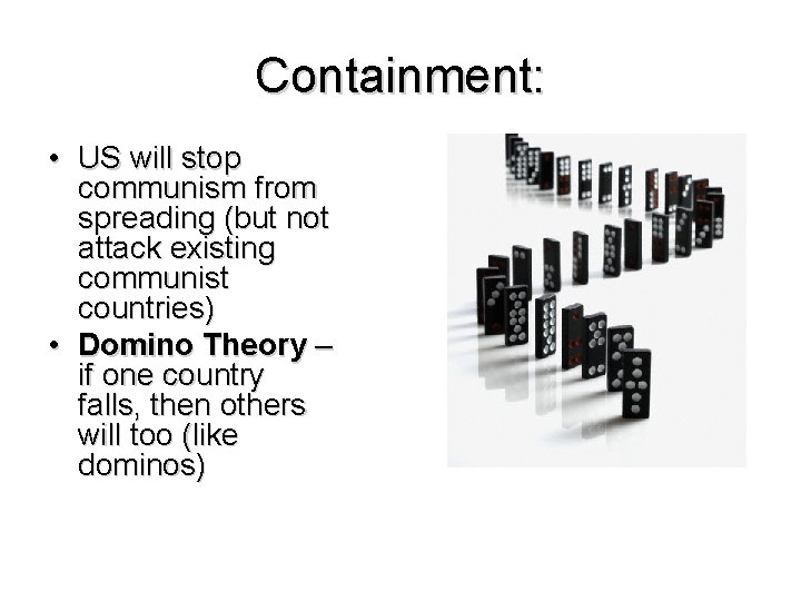 Containment: • US will stop communism from spreading (but not attack existing communist countries)