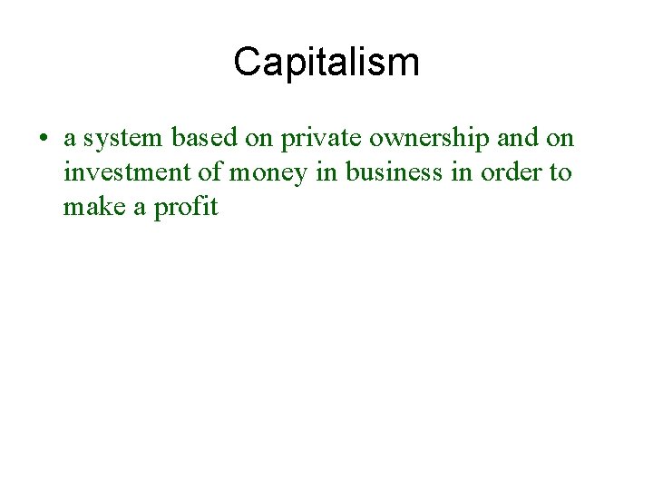 Capitalism • a system based on private ownership and on investment of money in