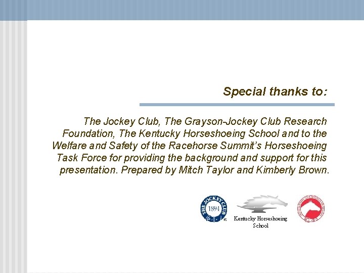 Special thanks to: The Jockey Club, The Grayson-Jockey Club Research Foundation, The Kentucky Horseshoeing